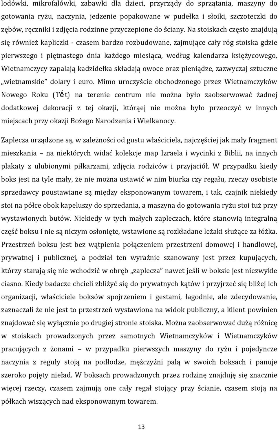 Na stoiskach często znajdują się również kapliczki - czasem bardzo rozbudowane, zajmujące cały róg stoiska gdzie pierwszego i piętnastego dnia każdego miesiąca, według kalendarza księżycowego,