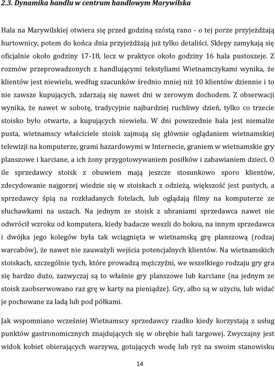 Z rozmów przeprowadzonych z handlującymi tekstyliami Wietnamczykami wynika, że klientów jest niewielu, według szacunków średnio mniej niż 10 klientów dziennie i to nie zawsze kupujących, zdarzają się