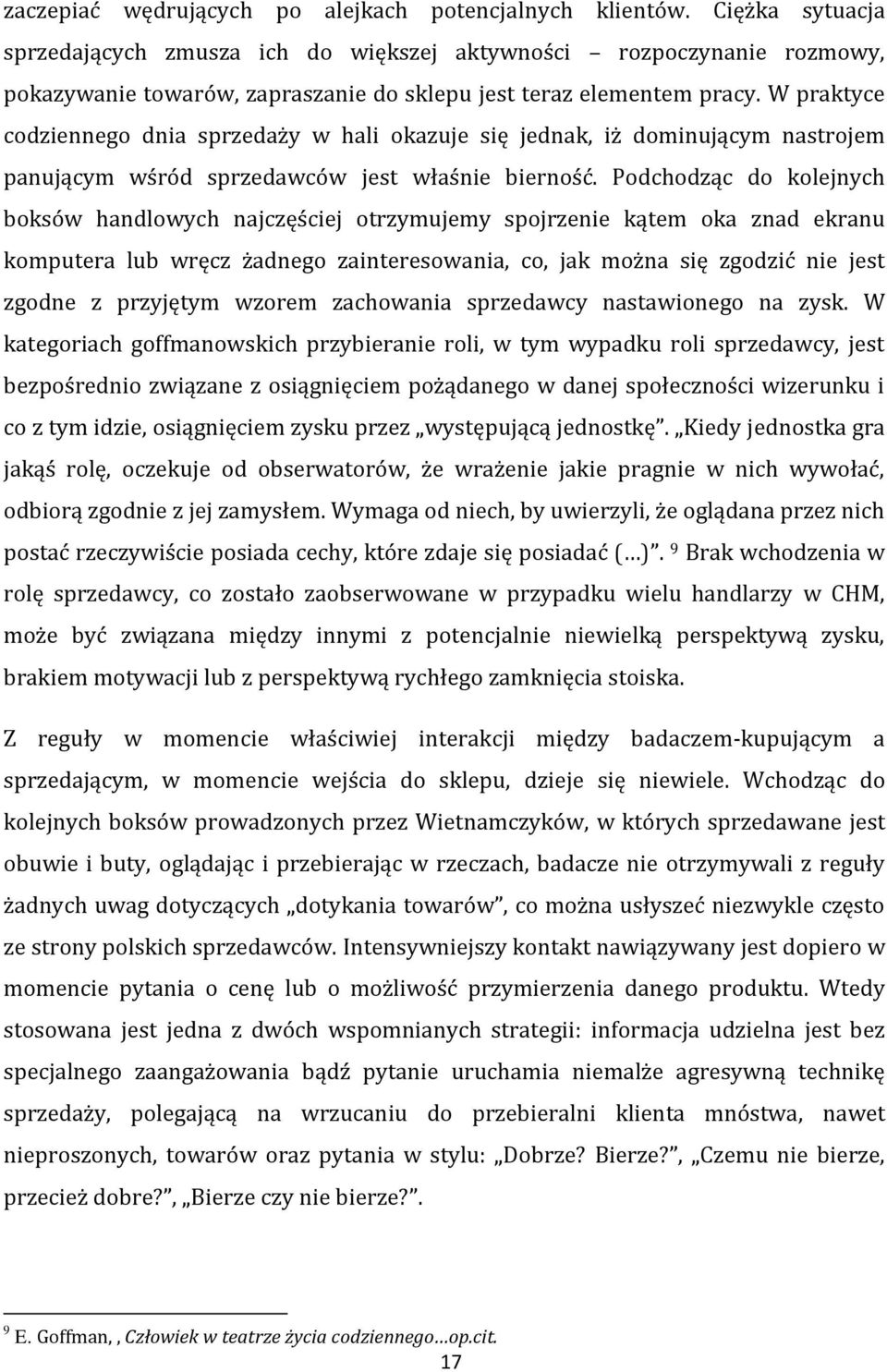 W praktyce codziennego dnia sprzedaży w hali okazuje się jednak, iż dominującym nastrojem panującym wśród sprzedawców jest właśnie bierność.