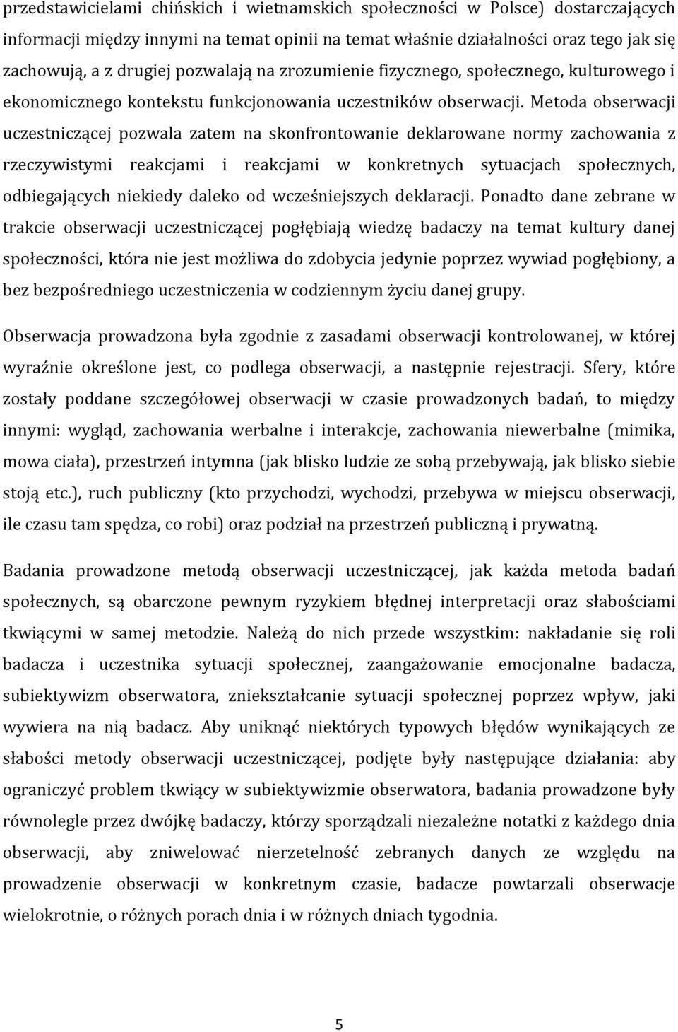 Metoda obserwacji uczestniczącej pozwala zatem na skonfrontowanie deklarowane normy zachowania z rzeczywistymi reakcjami i reakcjami w konkretnych sytuacjach społecznych, odbiegających niekiedy