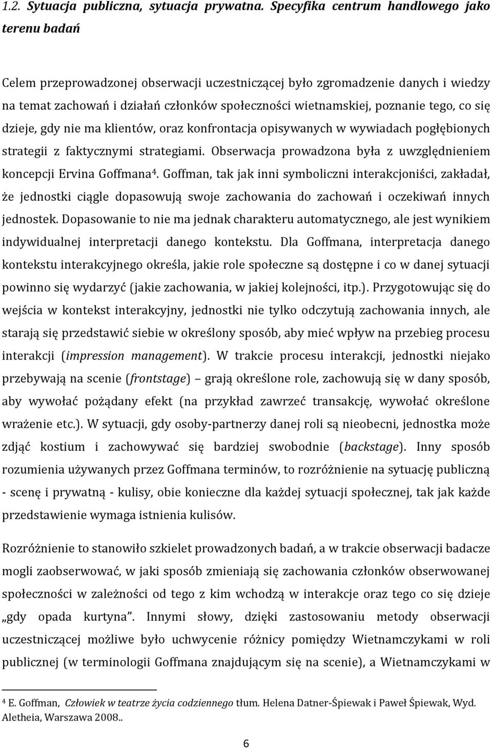 poznanie tego, co się dzieje, gdy nie ma klientów, oraz konfrontacja opisywanych w wywiadach pogłębionych strategii z faktycznymi strategiami.