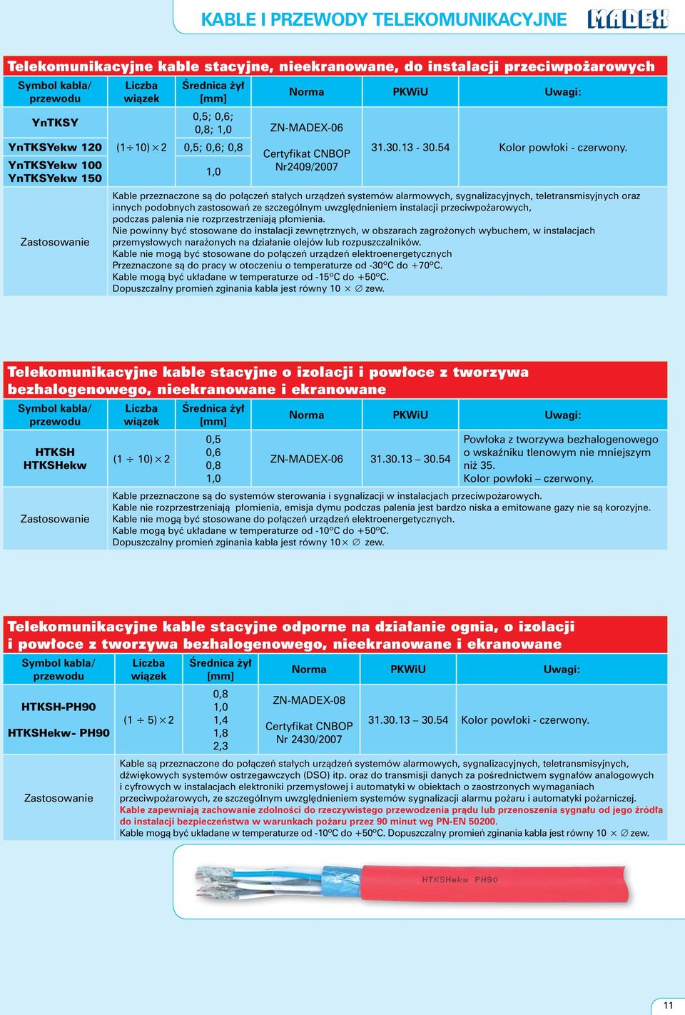 Kable przeznaczone sà do po àczeƒ sta ych urzàdzeƒ systemów alarmowych, sygnalizacyjnych, teletransmisyjnych oraz innych podobnych zastosowaƒ ze szczególnym uwzgl dnieniem instalacji przeciwpo