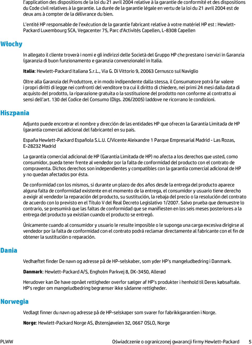 L entité HP responsable de l'exécution de la garantie fabricant relative à votre matériel HP est : Hewlett- Packard Luxembourg SCA, Vegacenter 75, Parc d'activités Capellen, L-8308 Capellen In