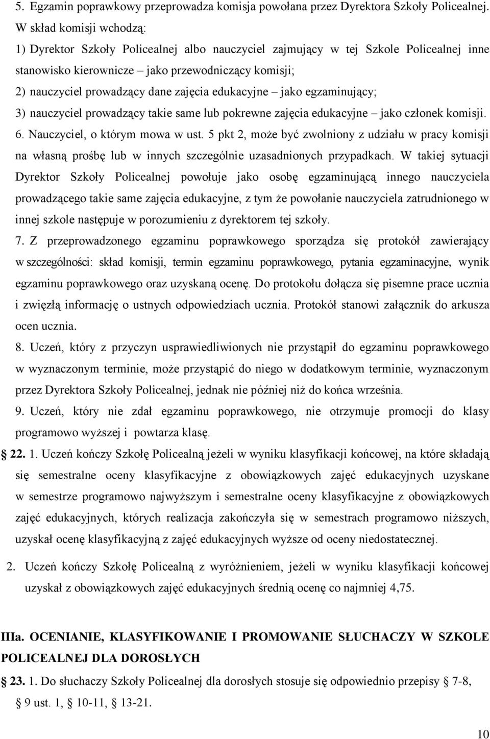 zajęcia edukacyjne jako egzaminujący; 3) nauczyciel prowadzący takie same lub pokrewne zajęcia edukacyjne jako członek komisji. 6. Nauczyciel, o którym mowa w ust.