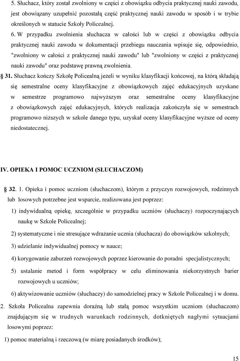 W przypadku zwolnienia słuchacza w całości lub w części z obowiązku odbycia praktycznej nauki zawodu w dokumentacji przebiegu nauczania wpisuje się, odpowiednio, "zwolniony w całości z praktycznej