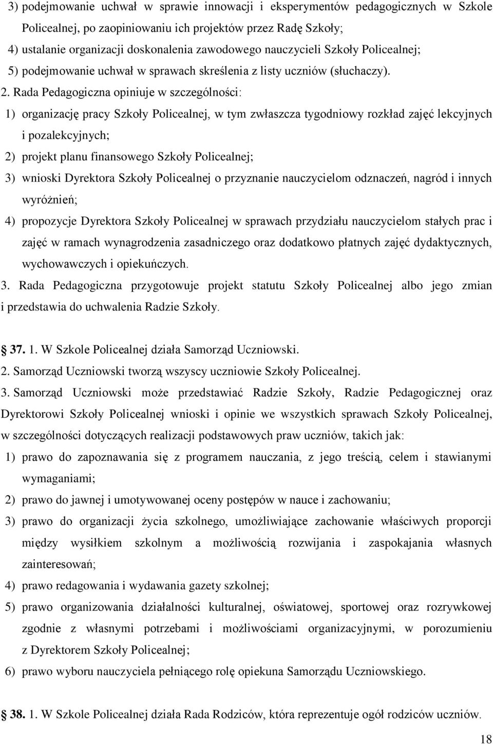 Rada Pedagogiczna opiniuje w szczególności: 1) organizację pracy Szkoły Policealnej, w tym zwłaszcza tygodniowy rozkład zajęć lekcyjnych i pozalekcyjnych; 2) projekt planu finansowego Szkoły