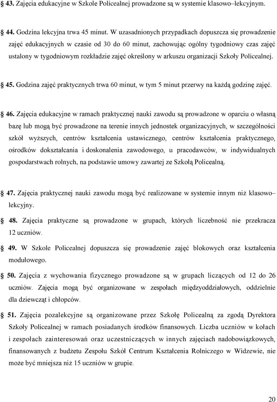 arkuszu organizacji Szkoły Policealnej. 45. Godzina zajęć praktycznych trwa 60 minut, w tym 5 minut przerwy na każdą godzinę zajęć. 46.