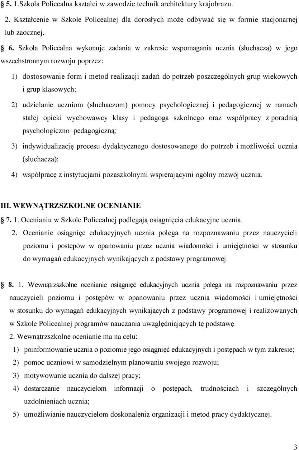 wiekowych i grup klasowych; 2) udzielanie uczniom (słuchaczom) pomocy psychologicznej i pedagogicznej w ramach stałej opieki wychowawcy klasy i pedagoga szkolnego oraz współpracy z poradnią