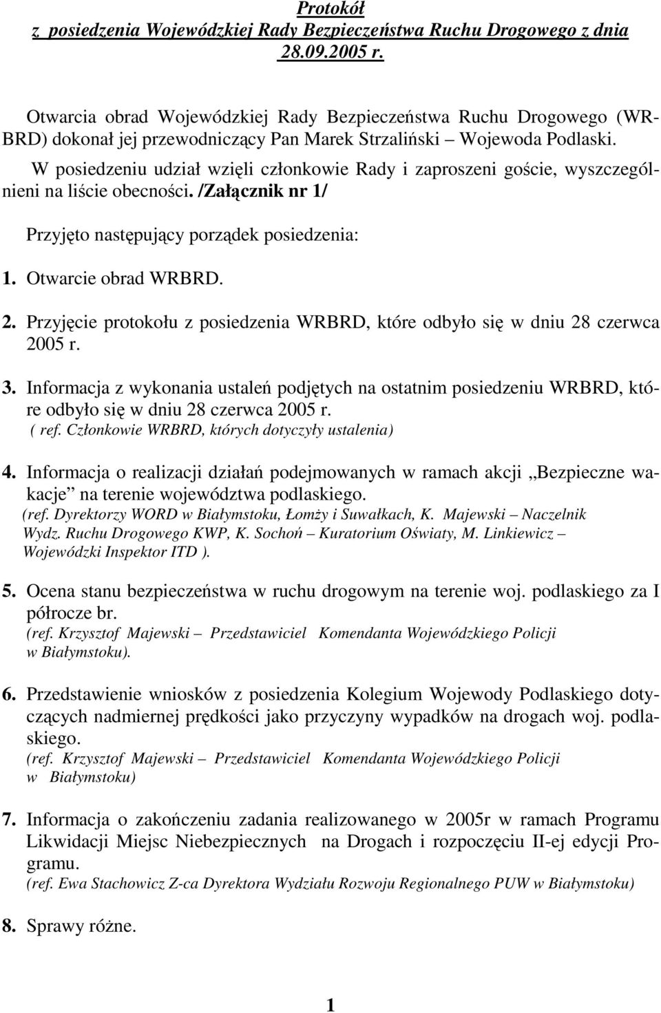 W posiedzeniu udział wzili członkowie Rady i zaproszeni gocie, wyszczególnieni na licie obecnoci. /Załcznik nr 1/ Przyjto nastpujcy porzdek posiedzenia: 1. Otwarcie obrad WRBRD. 2.