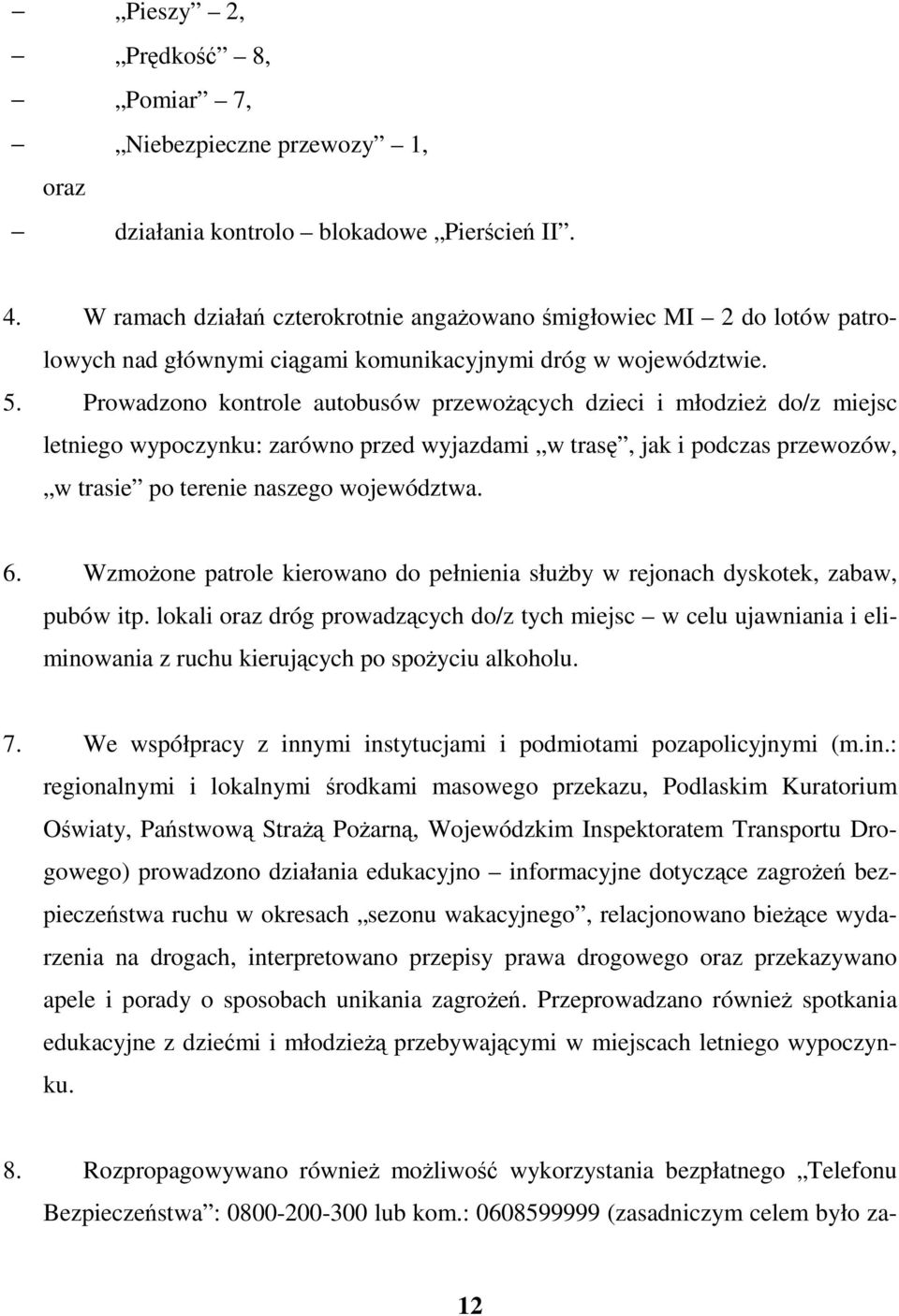 Prowadzono kontrole autobusów przewocych dzieci i młodzie do/z miejsc letniego wypoczynku: zarówno przed wyjazdami w tras, jak i podczas przewozów, w trasie po terenie naszego województwa. 6.