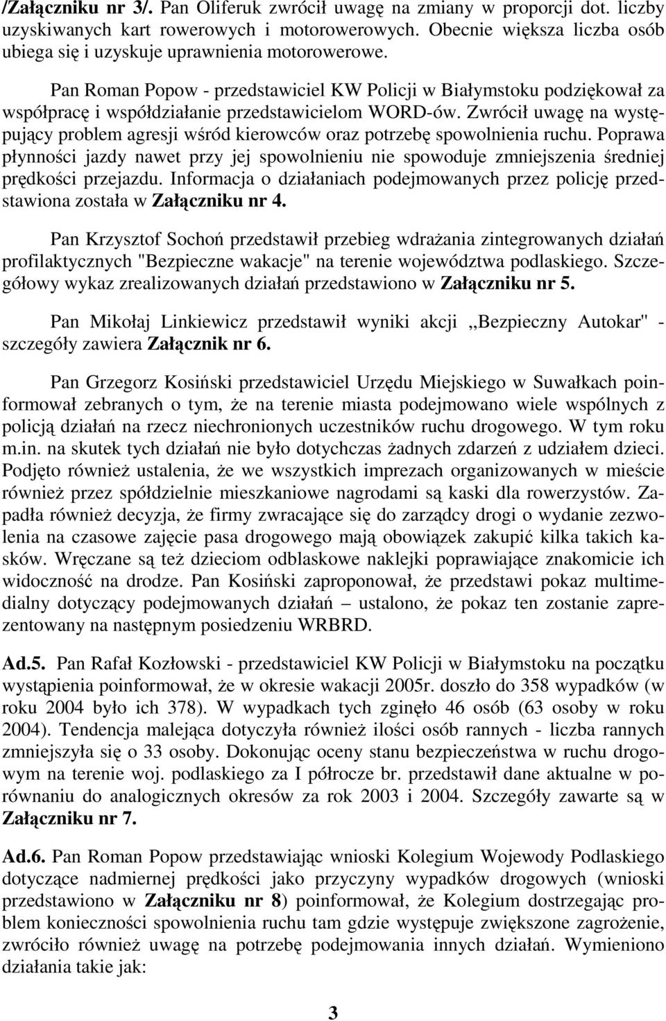 Zwrócił uwag na wystpujcy problem agresji wród kierowców oraz potrzeb spowolnienia ruchu. Poprawa płynnoci jazdy nawet przy jej spowolnieniu nie spowoduje zmniejszenia redniej prdkoci przejazdu.