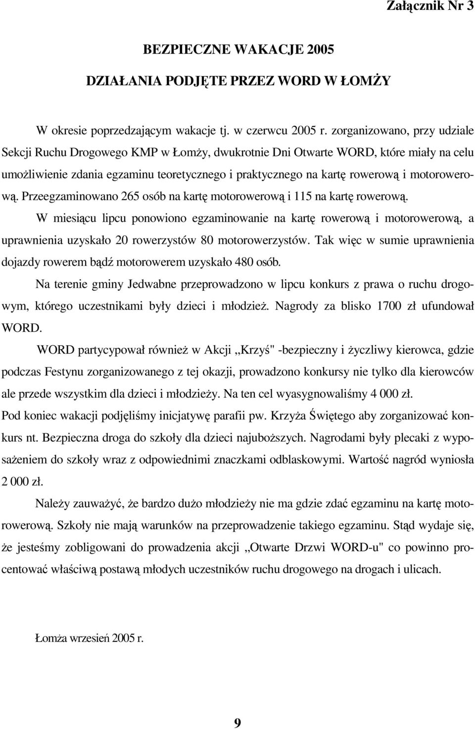 Przeegzaminowano 265 osób na kart motorowerow i 115 na kart rowerow. W miesicu lipcu ponowiono egzaminowanie na kart rowerow i motorowerow, a uprawnienia uzyskało 20 rowerzystów 80 motorowerzystów.