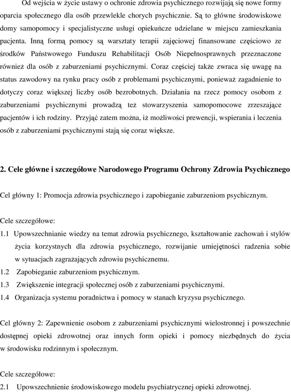 Inną formą pomocy są warsztaty terapii zajęciowej finansowane częściowo ze środków Państwowego Funduszu Rehabilitacji Osób Niepełnosprawnych przeznaczone również dla osób z zaburzeniami psychicznymi.