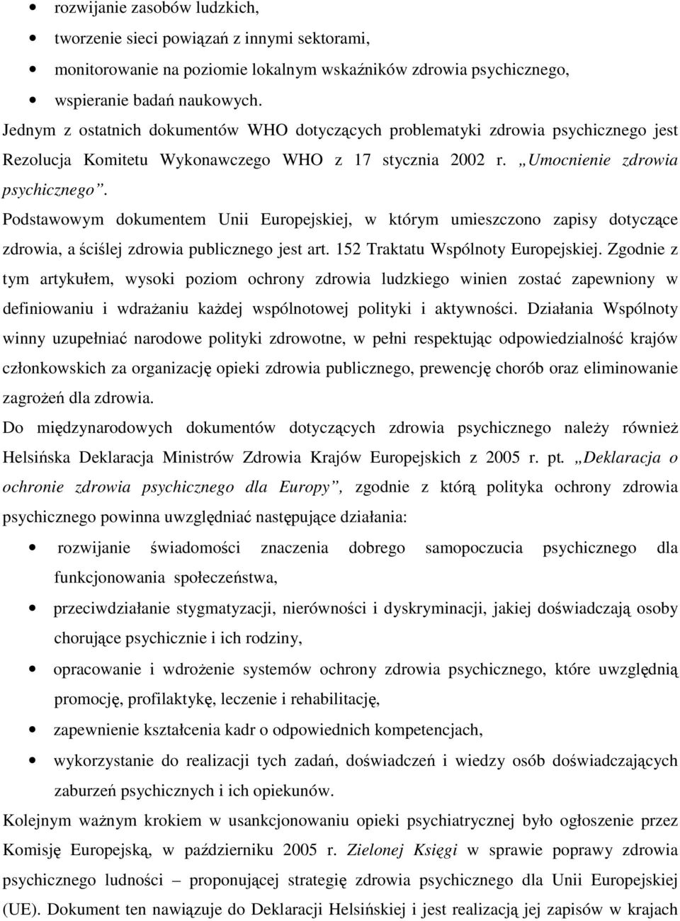 Podstawowym dokumentem Unii Europejskiej, w którym umieszczono zapisy dotyczące zdrowia, a ściślej zdrowia publicznego jest art. 152 Traktatu Wspólnoty Europejskiej.