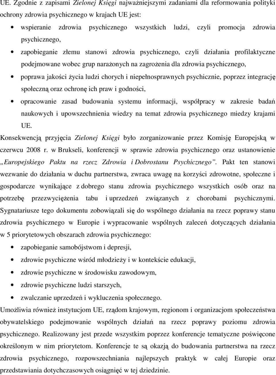 jakości życia ludzi chorych i niepełnosprawnych psychicznie, poprzez integrację społeczną oraz ochronę ich praw i godności, opracowanie zasad budowania systemu informacji, współpracy w zakresie badań