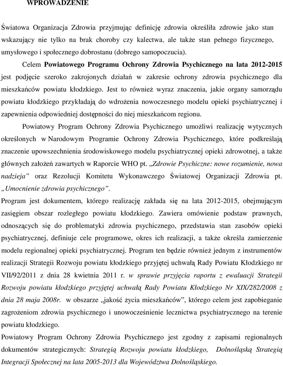 Celem Powiatowego Programu Ochrony Zdrowia Psychicznego na lata 2012-2015 jest podjęcie szeroko zakrojonych działań w zakresie ochrony zdrowia psychicznego dla mieszkańców powiatu kłodzkiego.