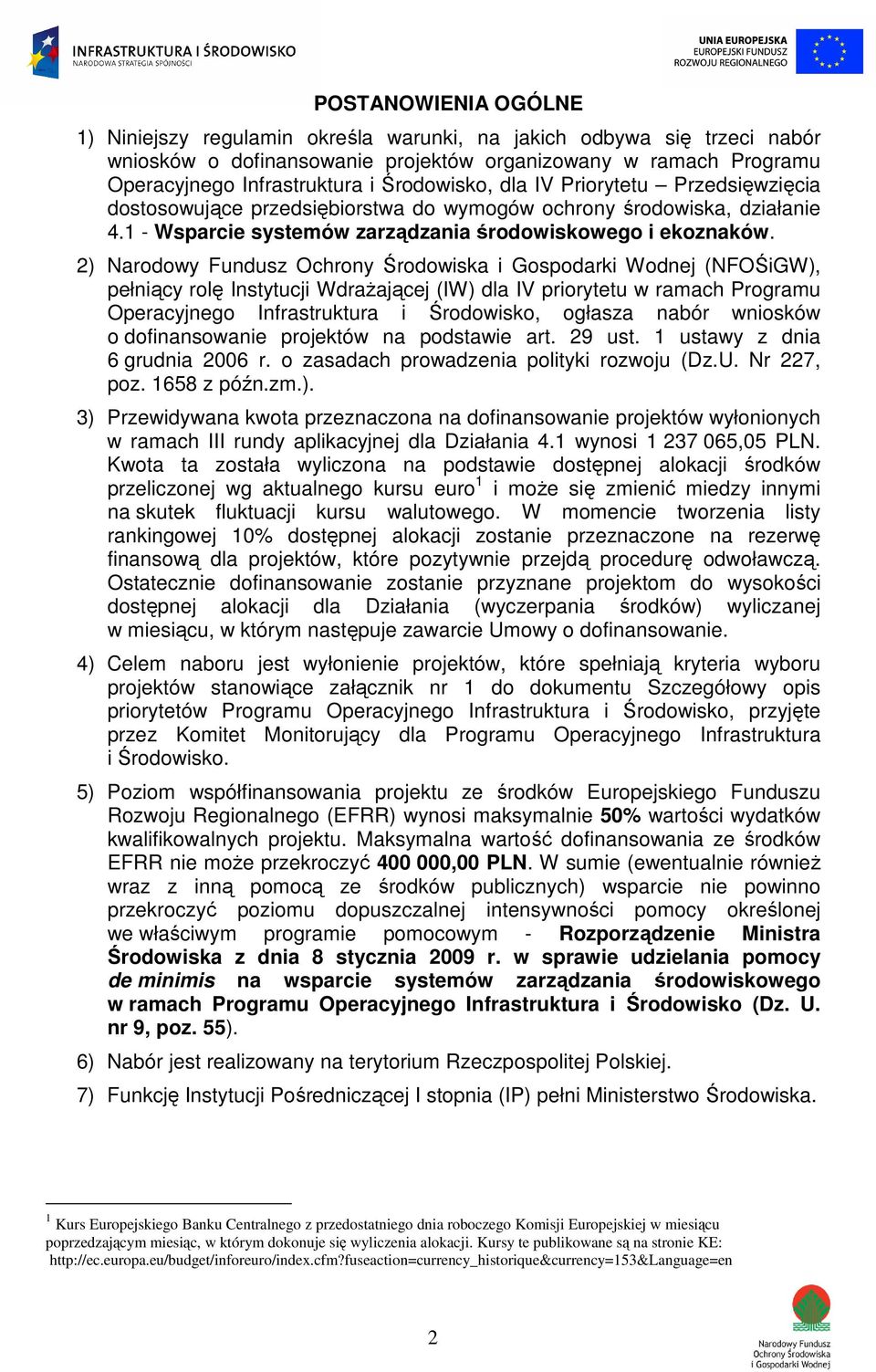 2) Narodowy Fundusz Ochrony Środowiska i Gospodarki Wodnej (NFOŚiGW), pełniący rolę Instytucji Wdrażającej (IW) dla IV priorytetu w ramach Programu Operacyjnego Infrastruktura i Środowisko, ogłasza