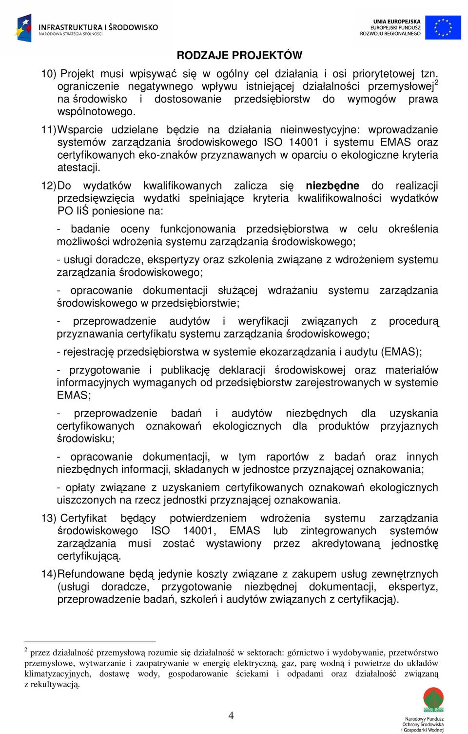 11) Wsparcie udzielane będzie na działania nieinwestycyjne: wprowadzanie systemów zarządzania środowiskowego ISO 14001 i systemu EMAS oraz certyfikowanych eko-znaków przyznawanych w oparciu o