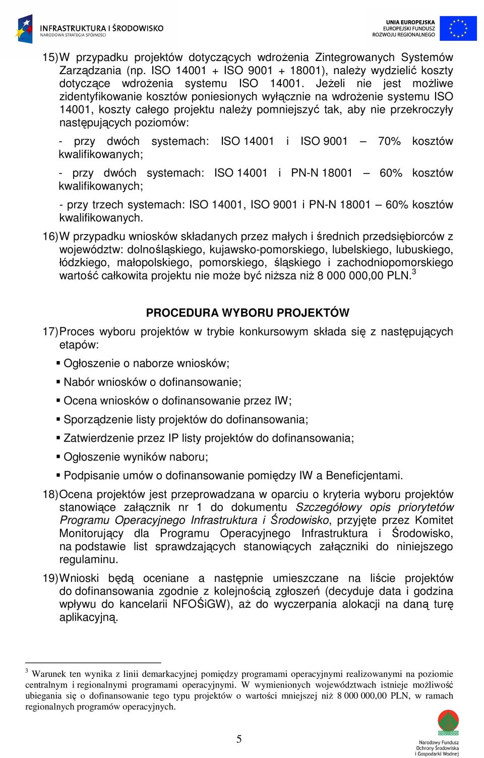 przy dwóch systemach: ISO 14001 i ISO 9001 70% kosztów kwalifikowanych; - przy dwóch systemach: ISO 14001 i PN-N 18001 60% kosztów kwalifikowanych; - przy trzech systemach: ISO 14001, ISO 9001 i PN-N