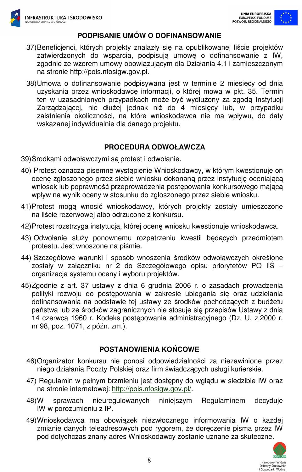 38) Umowa o dofinansowanie podpisywana jest w terminie 2 miesięcy od dnia uzyskania przez wnioskodawcę informacji, o której mowa w pkt. 35.