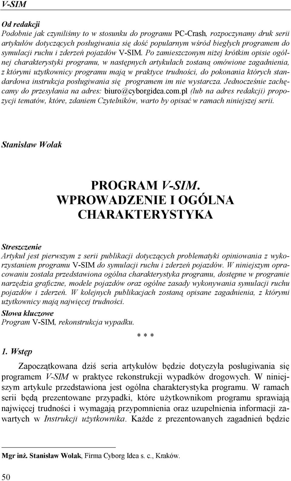 Po zamieszczonym niżej krótkim opisie ogólnej charakterystyki programu, w następnych artykułach zostaną omówione zagadnienia, z którymi użytkownicy programu mają w praktyce trudności, do pokonania