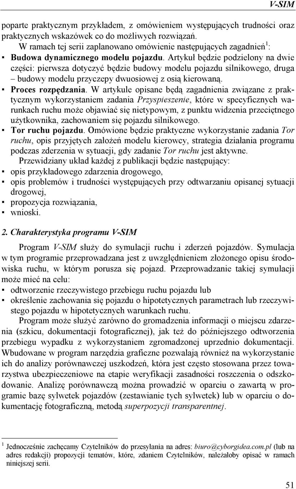 Artykuł będzie podzielony na dwie części: pierwsza dotyczyć będzie budowy modelu pojazdu silnikowego, druga budowy modelu przyczepy dwuosiowej z osią kierowaną. Proces rozpędzania.