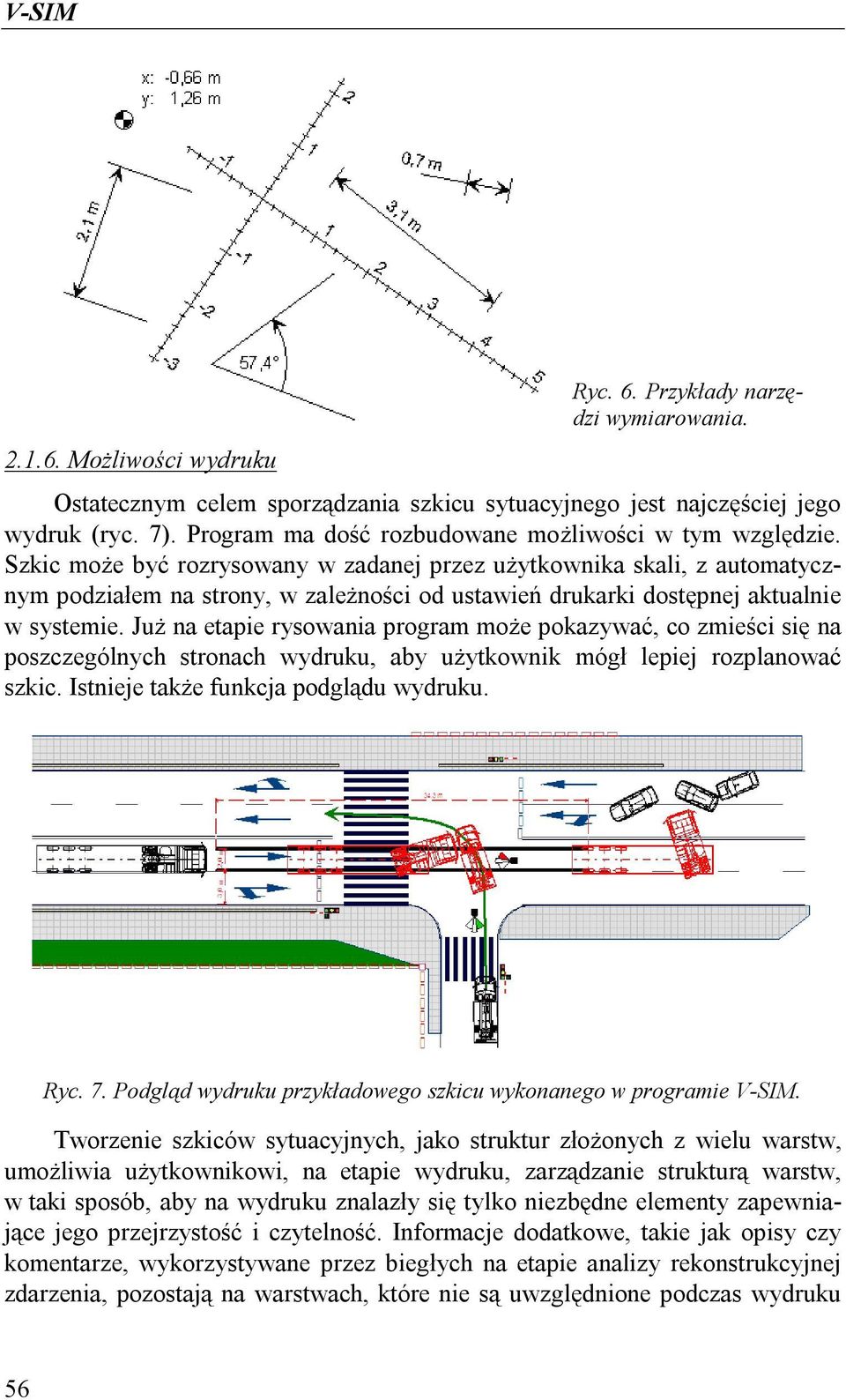 Szkic może być rozrysowany w zadanej przez użytkownika skali, z automatycznym podziałem na strony, w zależności od ustawień drukarki dostępnej aktualnie w systemie.