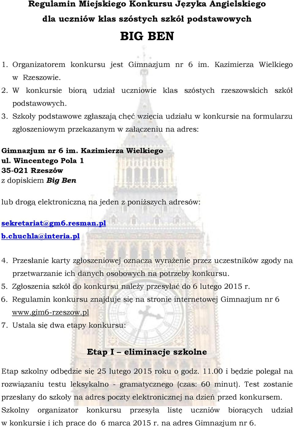 Szkoły podstawowe zgłaszają chęć wzięcia udziału w konkursie na formularzu zgłoszeniowym przekazanym w załączeniu na adres: Gimnazjum nr 6 im. Kazimierza Wielkiego ul.