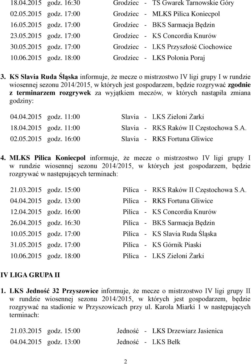 KS Slavia Ruda Śląska informuje, że mecze o mistrzostwo IV ligi grupy I w rundzie wiosennej sezonu 2014/2015, w których jest gospodarzem, będzie rozgrywać zgodnie z terminarzem rozgrywek za wyjątkiem