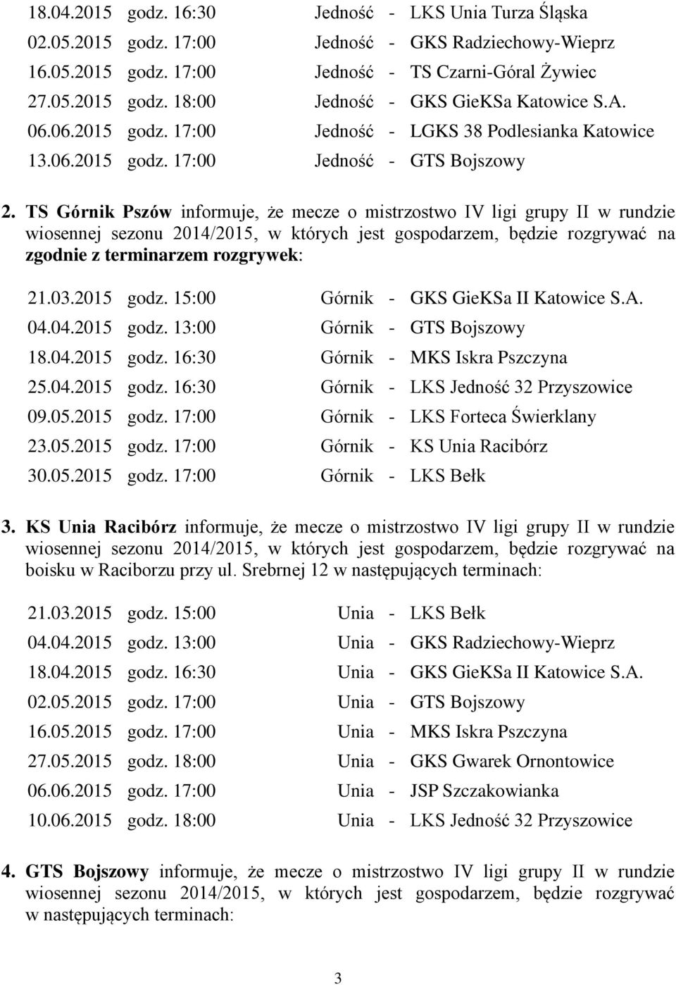 TS Górnik Pszów informuje, że mecze o mistrzostwo IV ligi grupy II w rundzie wiosennej sezonu 2014/2015, w których jest gospodarzem, będzie rozgrywać na zgodnie z terminarzem rozgrywek: 21.03.