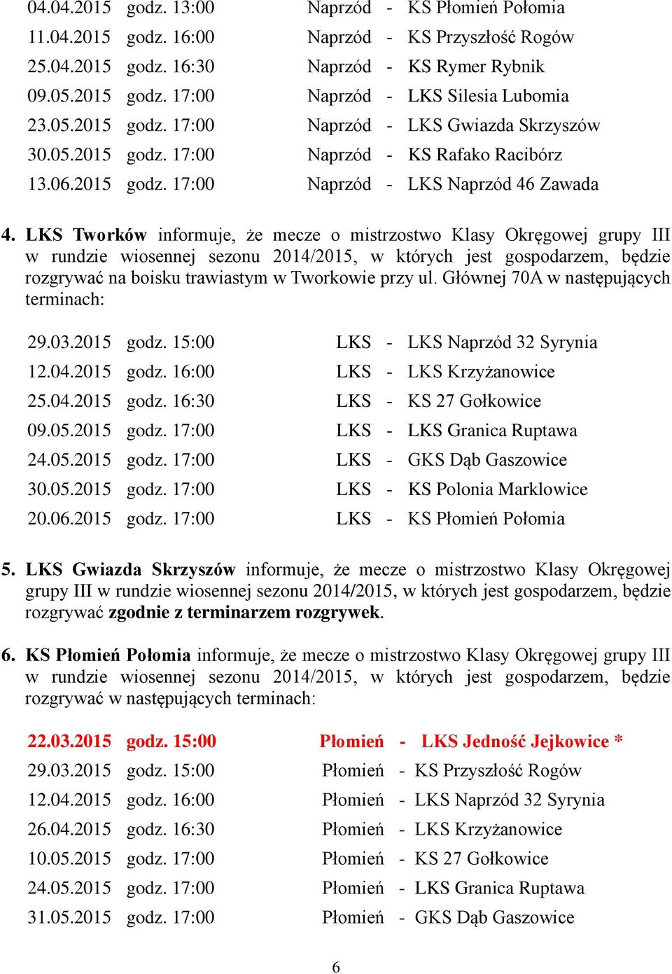 LKS Tworków informuje, że mecze o mistrzostwo Klasy Okręgowej grupy III w rundzie wiosennej sezonu 2014/2015, w których jest gospodarzem, będzie rozgrywać na boisku trawiastym w Tworkowie przy ul.