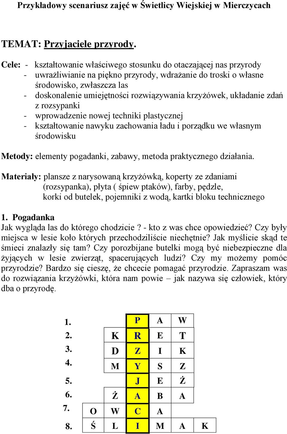 rozwiązywania krzyżówek, układanie zdań z rozsypanki - wprowadzenie nowej techniki plastycznej - kształtowanie nawyku zachowania ładu i porządku we własnym środowisku Metody: elementy pogadanki,