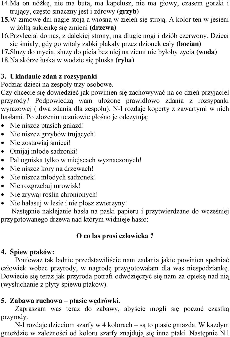 Dzieci się śmiały, gdy go witały żabki płakały przez dzionek cały (bocian) 17. Służy do mycia, służy do picia bez niej na ziemi nie byłoby życia (woda) 18.