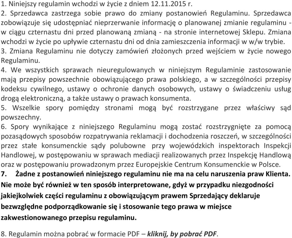 Zmiana wchodzi w życie po upływie czternastu dni od dnia zamieszczenia informacji w w/w trybie. 3. Zmiana Regulaminu nie dotyczy zamówień złożonych przed wejściem w życie nowego Regulaminu. 4.