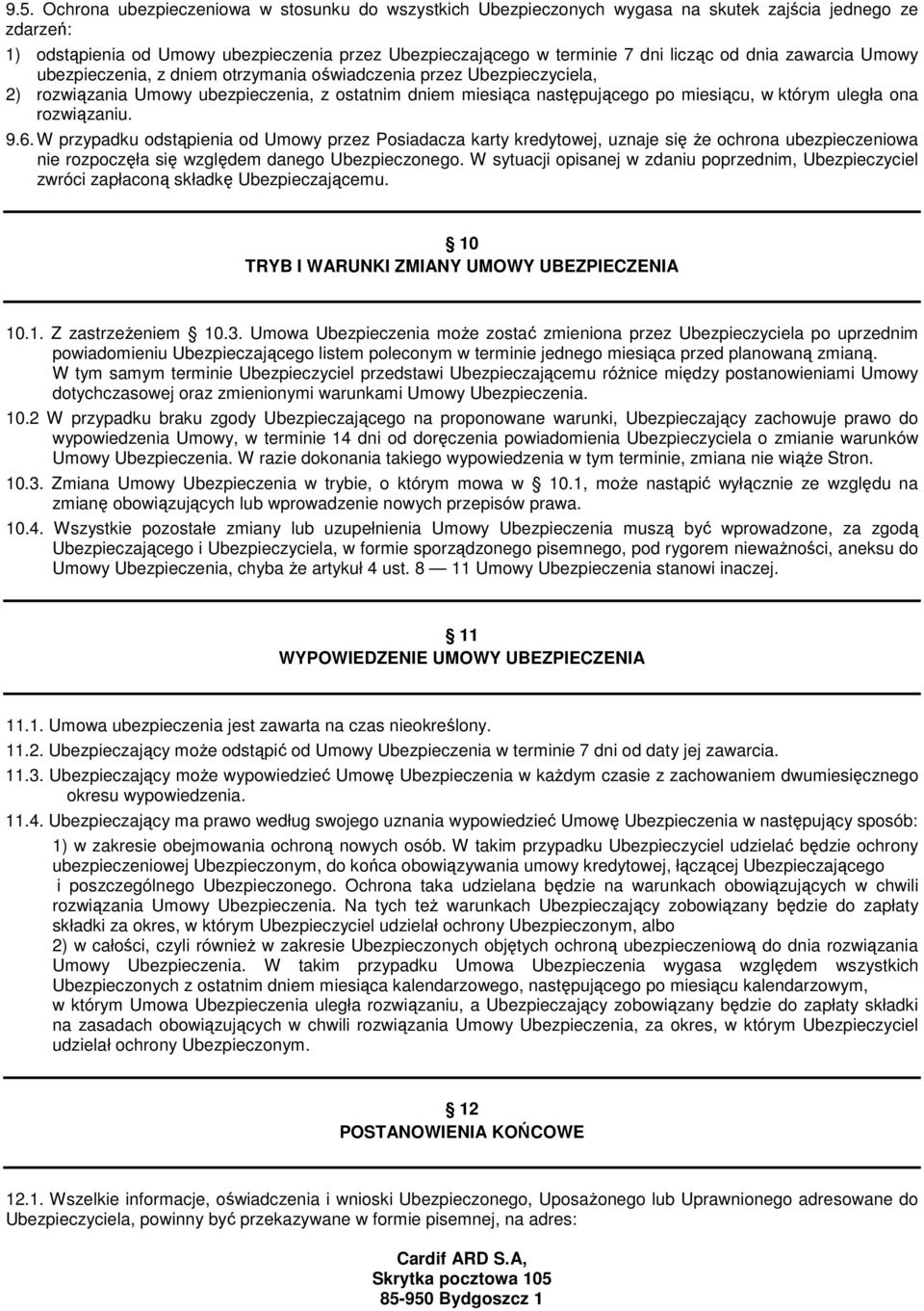 ona rozwiązaniu. 9.6. W przypadku odstąpienia od Umowy przez Posiadacza karty kredytowej, uznaje się Ŝe ochrona ubezpieczeniowa nie rozpoczęła się względem danego Ubezpieczonego.