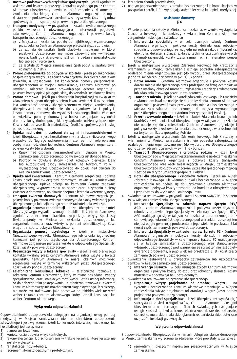 Koszt artykułów spożywczych i transportu jest pokrywany przez Ubezpieczonego, 4) Transport medyczny w przypadkach uzasadnionych z medycznego punktu widzenia i niewymagających interwencji pogotowia