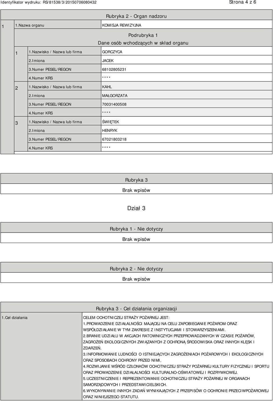 Numer PESEL/REGON 67021803218 Rubryka 3 Dział 3 Rubryka 1 - Nie dotyczy Rubryka 2 - Nie dotyczy Rubryka 3 - Cel działania organizacji 1.Cel działania CELEM OCHOTNICZEJ STRAŻY POŻARNEJ JEST: 1.