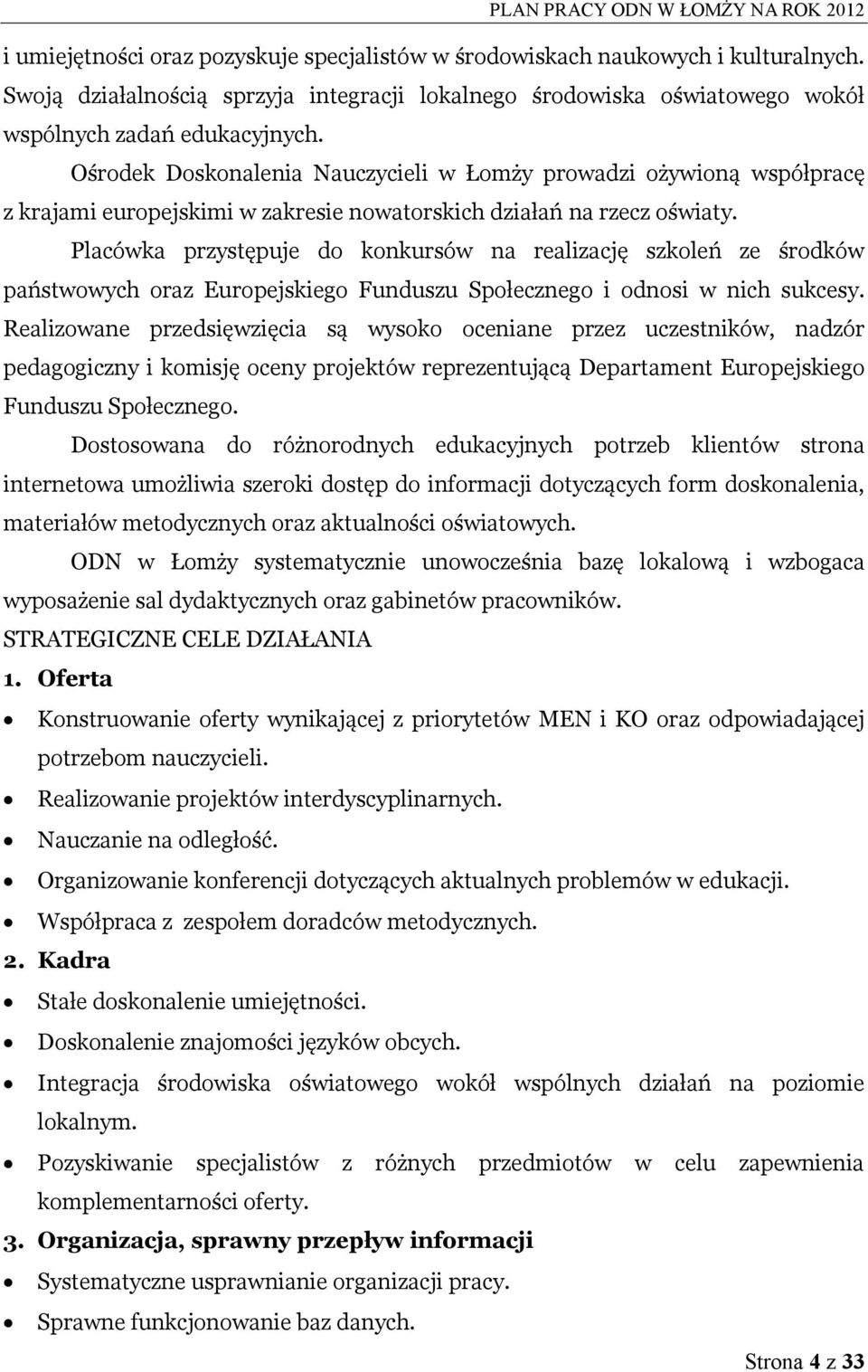 Placówka przystępuje do konkursów na realizację szkoleń ze środków państwowych oraz Europejskiego Funduszu Społecznego i odnosi w nich sukcesy.