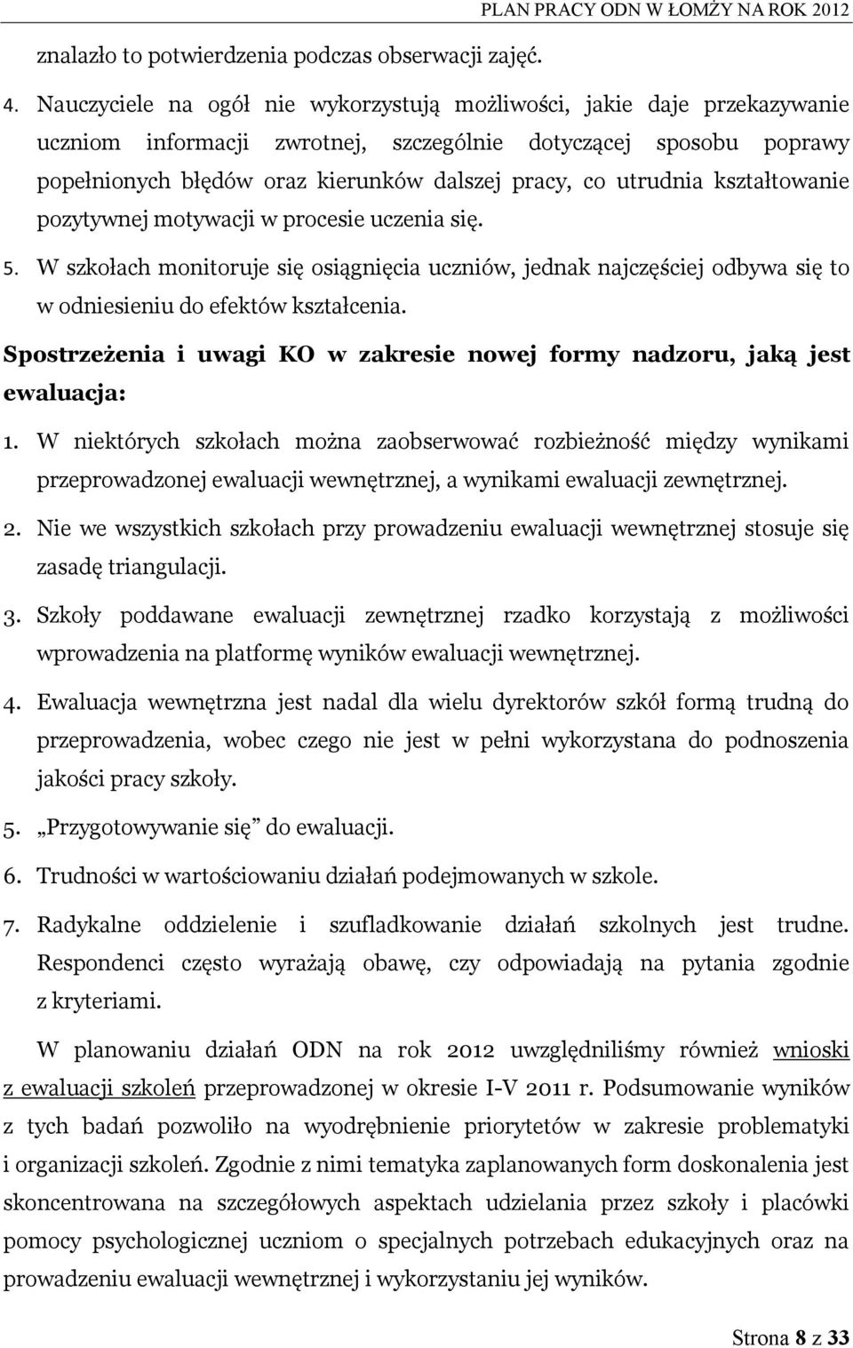 utrudnia kształtowanie pozytywnej motywacji w procesie uczenia się. 5. W szkołach monitoruje się osiągnięcia uczniów, jednak najczęściej odbywa się to w odniesieniu do efektów kształcenia.