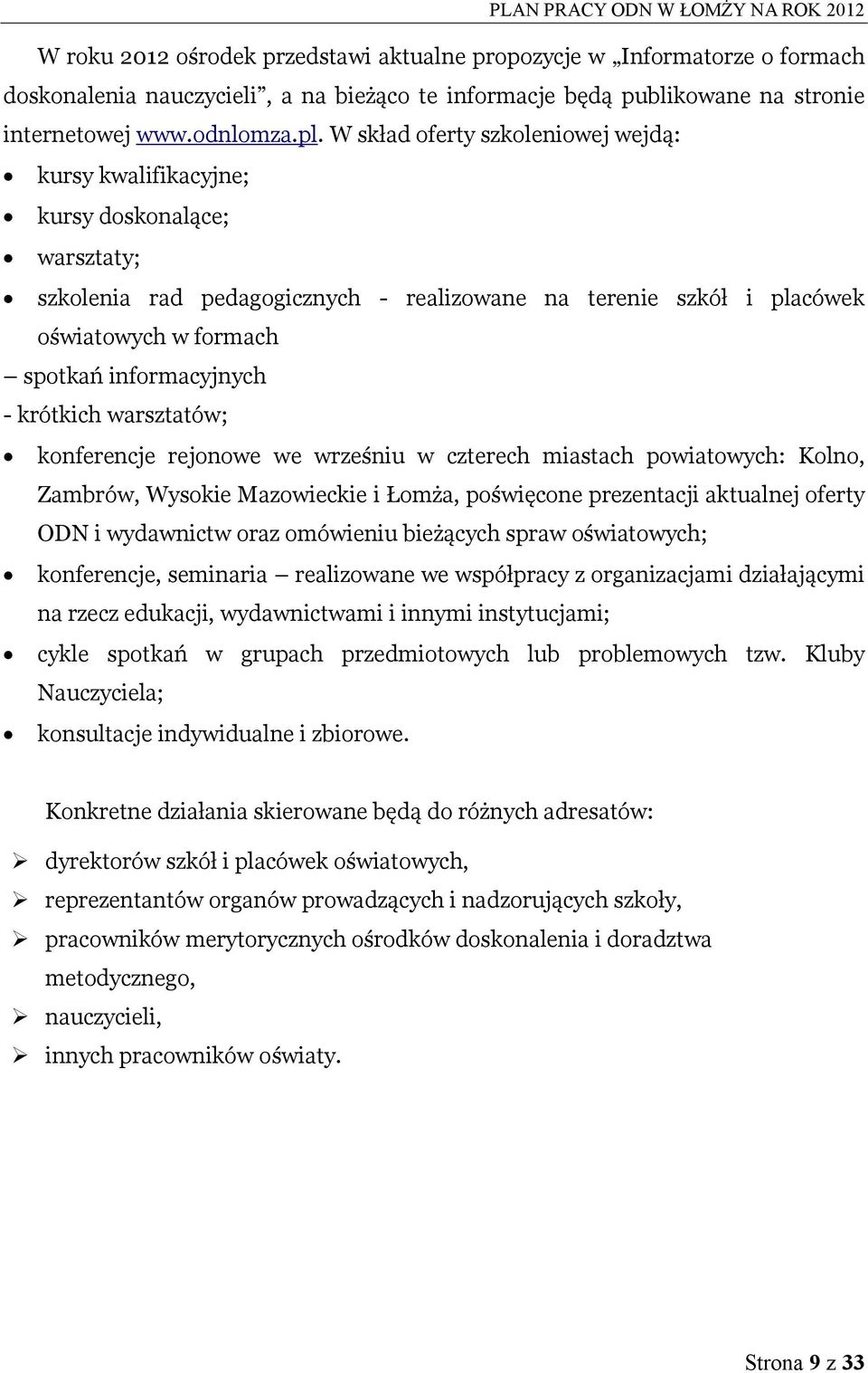 informacyjnych - krótkich warsztatów; konferencje rejonowe we wrześniu w czterech miastach powiatowych: Kolno, Zambrów, Wysokie Mazowieckie i Łomża, poświęcone prezentacji aktualnej oferty ODN i