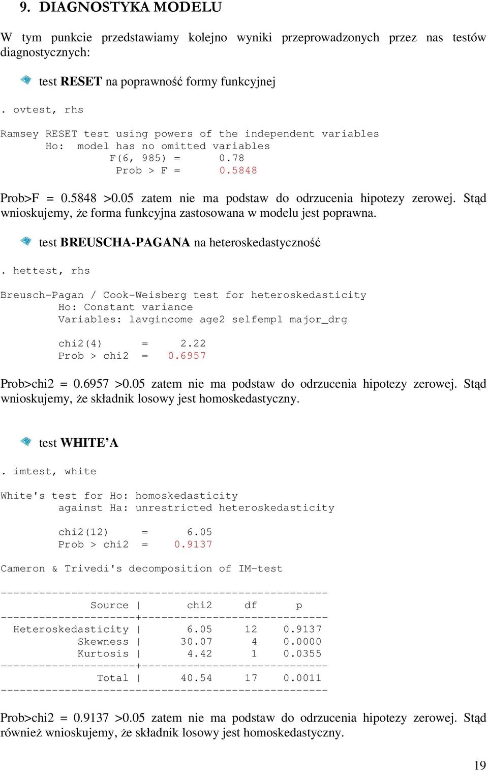 05 zatem nie ma podstaw do odrzucenia hipotezy zerowej. Stąd wnioskujemy, że forma funkcyjna zastosowana w modelu jest poprawna. test BREUSCHA-PAGANA na heteroskedastyczność.