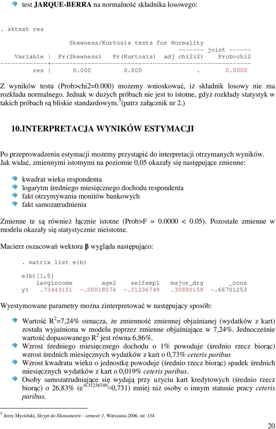 res 0.000 0.000. 0.0000 Z wyników testu (Prob>chi2=0.000) możemy wnioskować, iż składnik losowy nie ma rozkładu normalnego.