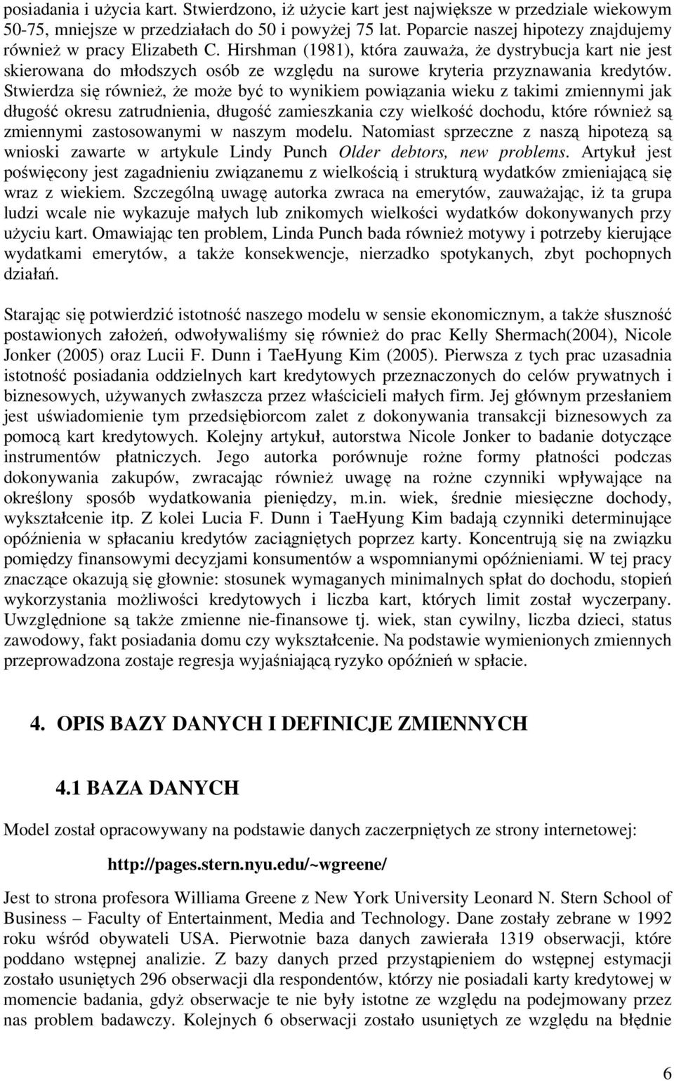 Hirshman (1981), która zauważa, że dystrybucja kart nie jest skierowana do młodszych osób ze względu na surowe kryteria przyznawania kredytów.