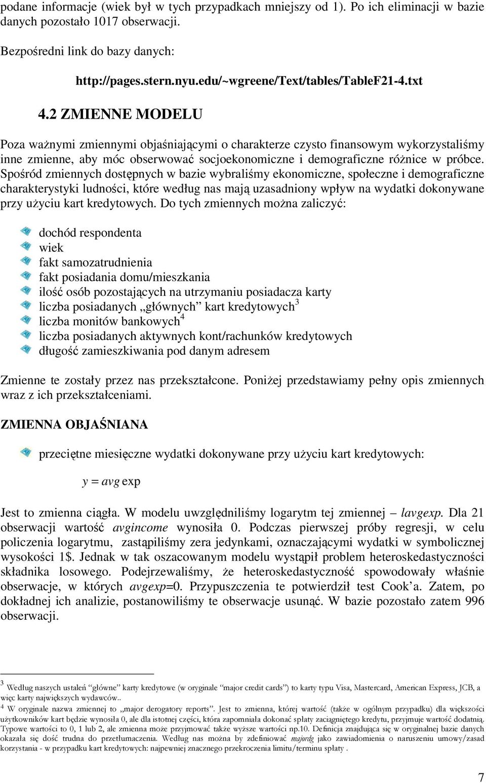 2 ZMIENNE MODELU Poza ważnymi zmiennymi objaśniającymi o charakterze czysto finansowym wykorzystaliśmy inne zmienne, aby móc obserwować socjoekonomiczne i demograficzne różnice w próbce.