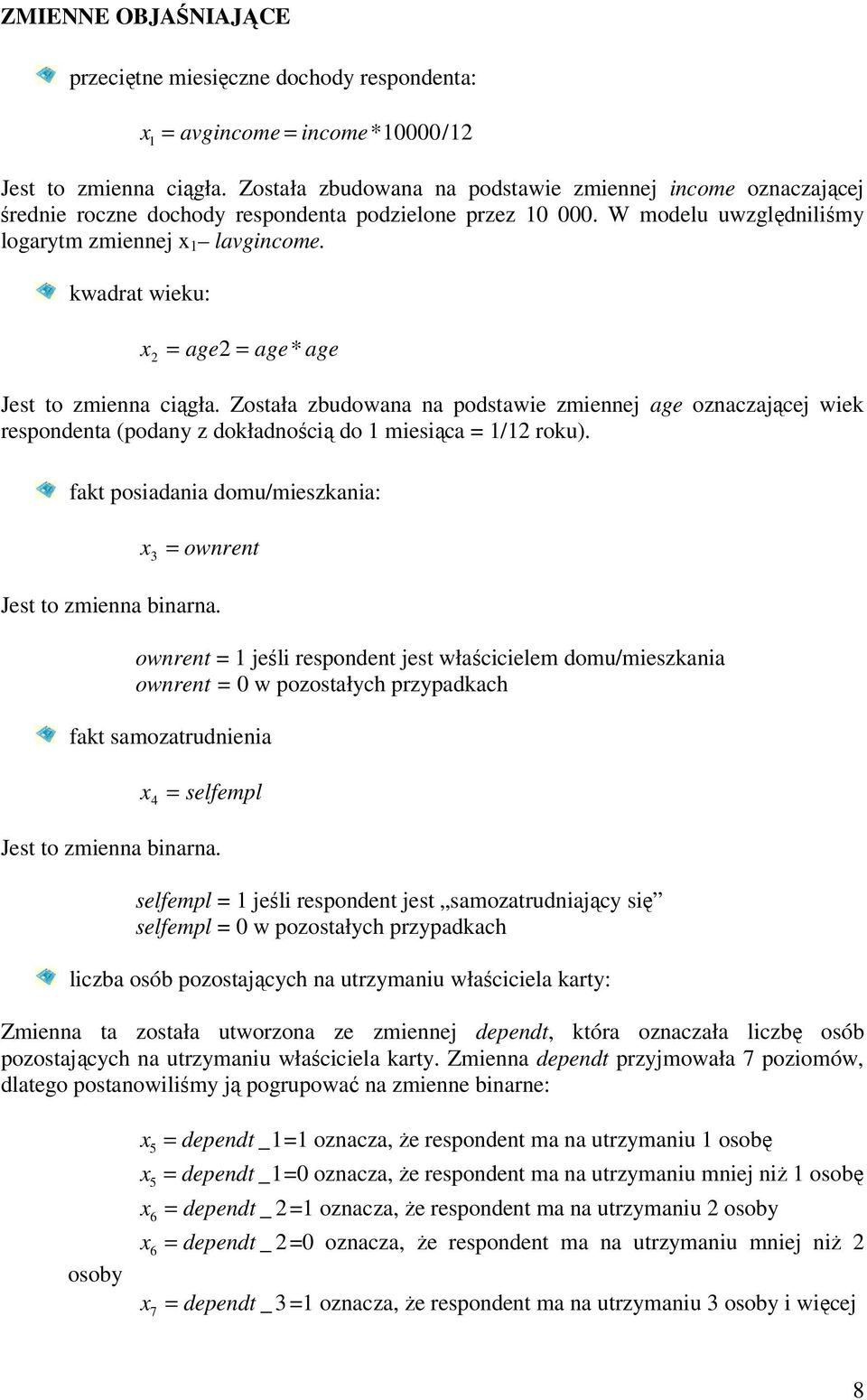 kwadrat wieku: x = age2 age* age 2 = Jest to zmienna ciągła. Została zbudowana na podstawie zmiennej age oznaczającej wiek respondenta (podany z dokładnością do 1 miesiąca = 1/12 roku).