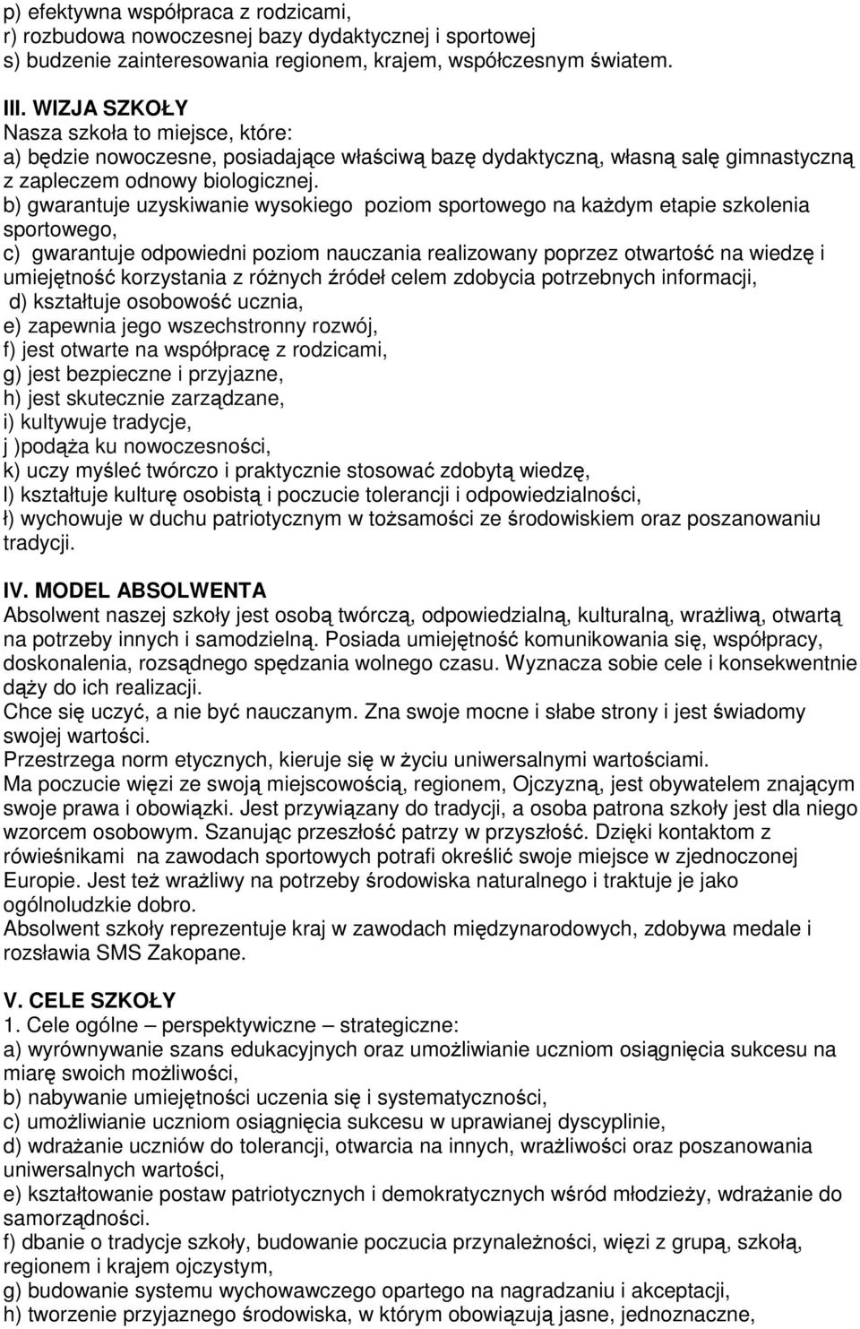 b) gwarantuje uzyskiwanie wysokiego poziom sportowego na każdym etapie szkolenia sportowego, c) gwarantuje odpowiedni poziom nauczania realizowany poprzez otwartość na wiedzę i umiejętność