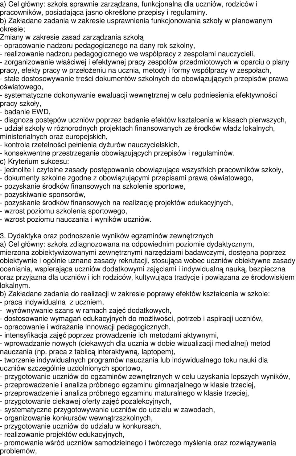 realizowanie nadzoru pedagogicznego we współpracy z zespołami nauczycieli, - zorganizowanie właściwej i efektywnej pracy zespołów przedmiotowych w oparciu o plany pracy, efekty pracy w przełożeniu na