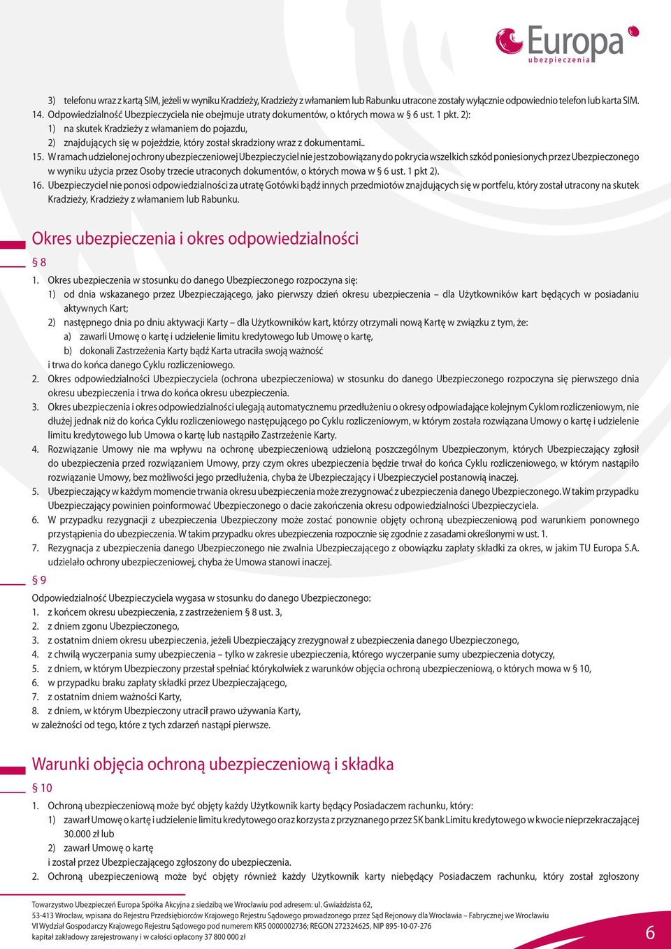 2): 1) na skutek Kradzieży z włamaniem do pojazdu, 2) znajdujących się w pojeździe, który został skradziony wraz z dokumentami.. 15.