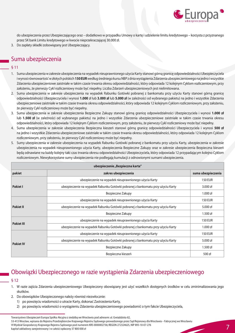 Suma ubezpieczenia w zakresie ubezpieczenia na wypadek nieuprawnionego użycia Karty stanowi górną granicę odpowiedzialności Ubezpieczyciela i wynosi równowartość w złotych polskich 150 EUR według