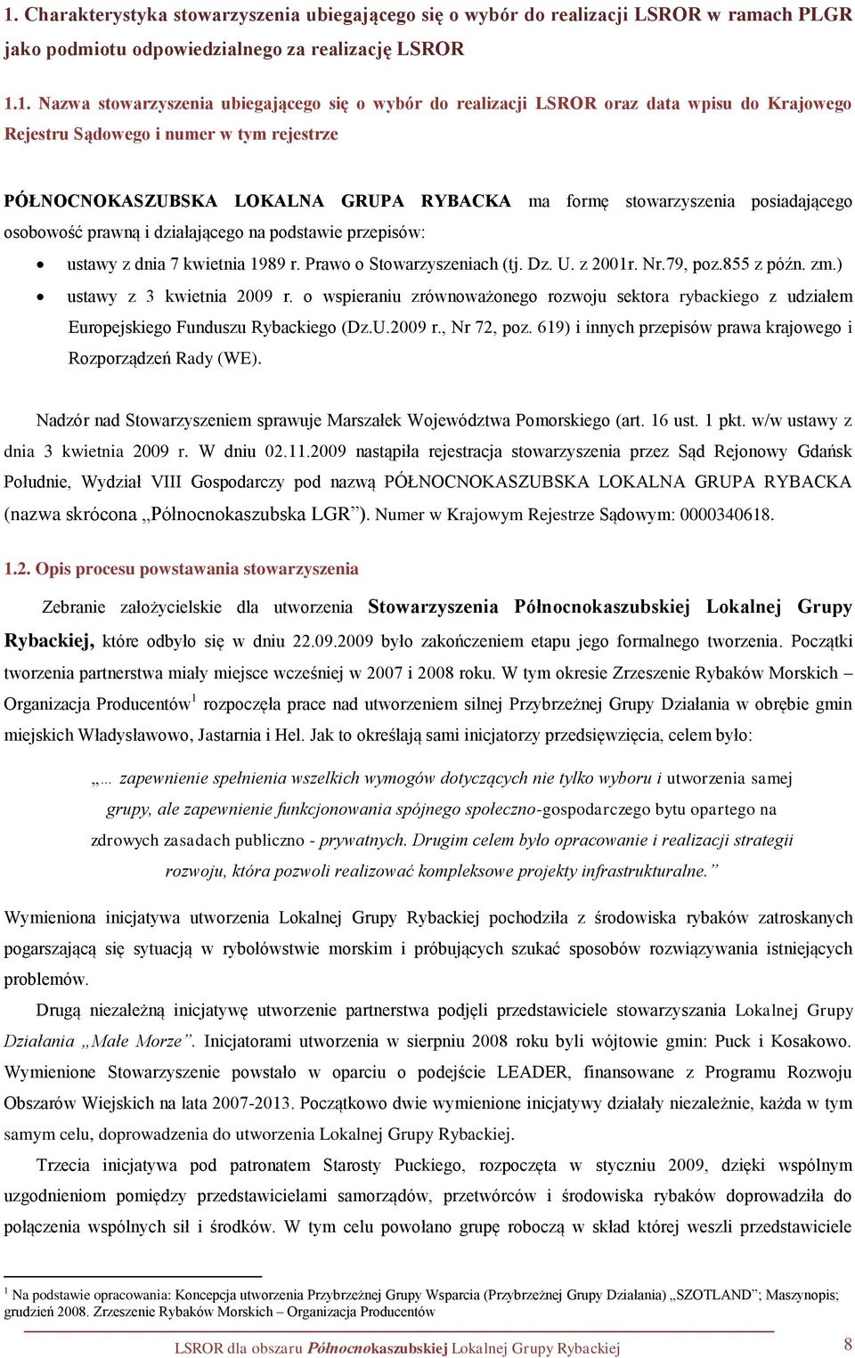 na podstawie przepisów: ustawy z dnia 7 kwietnia 1989 r. Prawo o Stowarzyszeniach (tj. Dz. U. z 2001r. Nr.79, poz.855 z późn. zm.) ustawy z 3 kwietnia 2009 r.